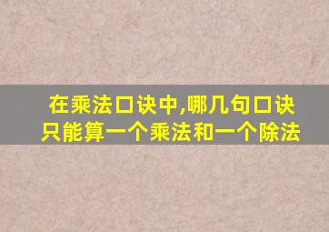 在乘法口诀中,哪几句口诀只能算一个乘法和一个除法