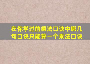 在你学过的乘法口诀中哪几句口诀只能算一个乘法口诀