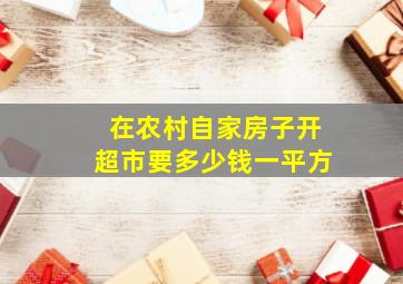 在农村自家房子开超市要多少钱一平方