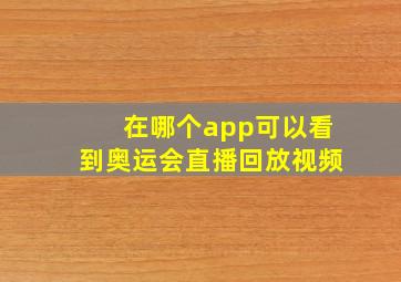 在哪个app可以看到奥运会直播回放视频