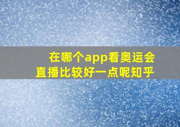 在哪个app看奥运会直播比较好一点呢知乎