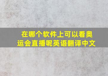 在哪个软件上可以看奥运会直播呢英语翻译中文