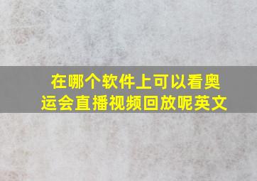 在哪个软件上可以看奥运会直播视频回放呢英文