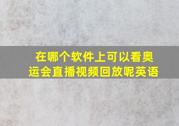 在哪个软件上可以看奥运会直播视频回放呢英语