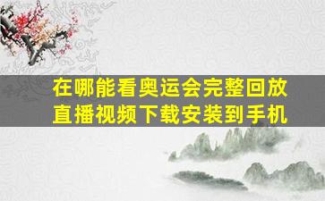 在哪能看奥运会完整回放直播视频下载安装到手机