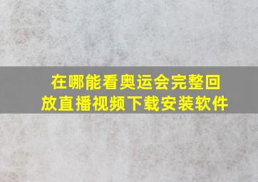 在哪能看奥运会完整回放直播视频下载安装软件