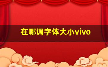 在哪调字体大小vivo