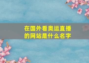 在国外看奥运直播的网站是什么名字