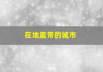 在地震带的城市