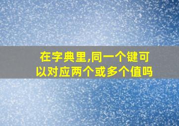 在字典里,同一个键可以对应两个或多个值吗