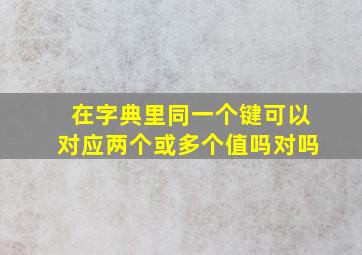 在字典里同一个键可以对应两个或多个值吗对吗