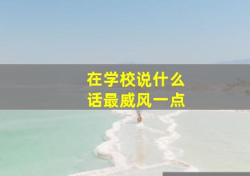 在学校说什么话最威风一点