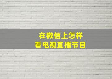 在微信上怎样看电视直播节目