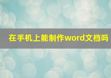 在手机上能制作word文档吗