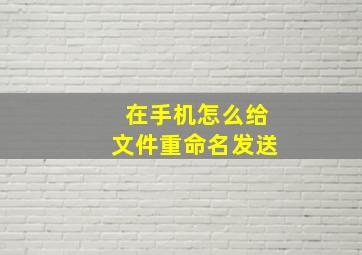 在手机怎么给文件重命名发送