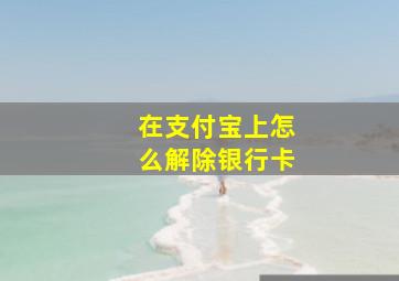 在支付宝上怎么解除银行卡