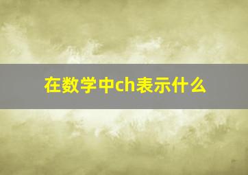 在数学中ch表示什么