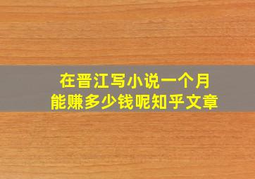 在晋江写小说一个月能赚多少钱呢知乎文章