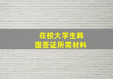 在校大学生韩国签证所需材料