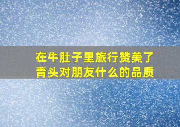 在牛肚子里旅行赞美了青头对朋友什么的品质