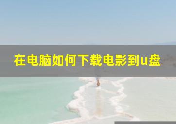 在电脑如何下载电影到u盘