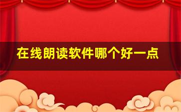 在线朗读软件哪个好一点