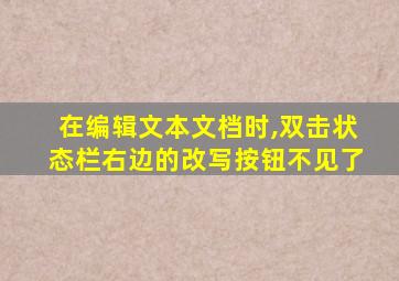 在编辑文本文档时,双击状态栏右边的改写按钮不见了