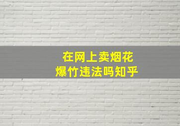 在网上卖烟花爆竹违法吗知乎