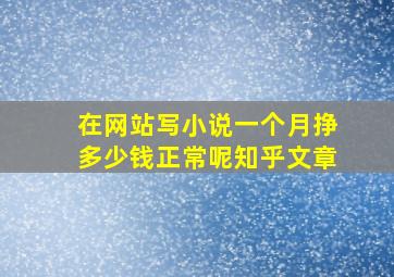 在网站写小说一个月挣多少钱正常呢知乎文章