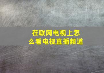 在联网电视上怎么看电视直播频道