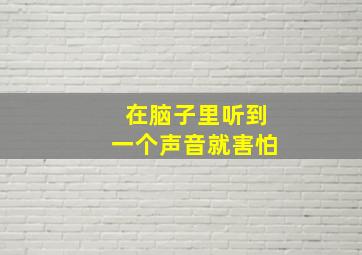 在脑子里听到一个声音就害怕