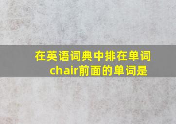 在英语词典中排在单词chair前面的单词是