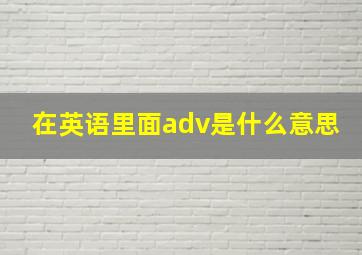 在英语里面adv是什么意思