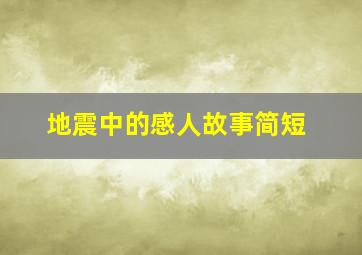 地震中的感人故事简短