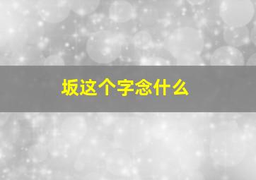 坂这个字念什么