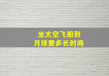 坐太空飞船到月球要多长时间