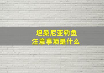 坦桑尼亚钓鱼注意事项是什么