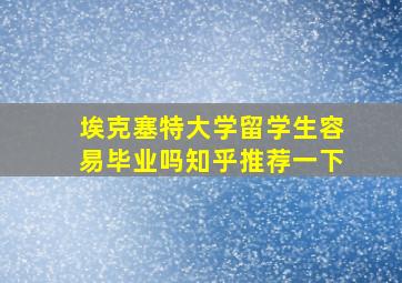 埃克塞特大学留学生容易毕业吗知乎推荐一下