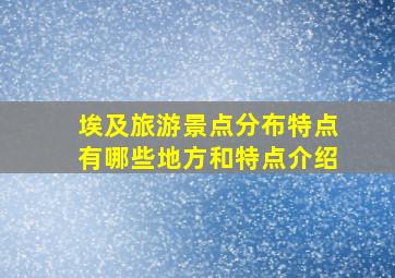 埃及旅游景点分布特点有哪些地方和特点介绍