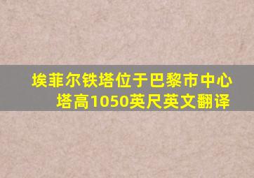 埃菲尔铁塔位于巴黎市中心塔高1050英尺英文翻译