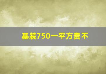 基装750一平方贵不