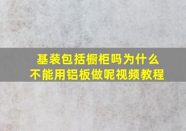 基装包括橱柜吗为什么不能用铝板做呢视频教程