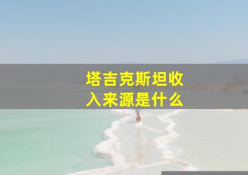 塔吉克斯坦收入来源是什么