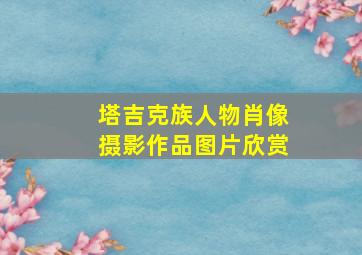 塔吉克族人物肖像摄影作品图片欣赏