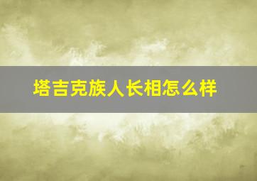 塔吉克族人长相怎么样