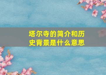 塔尔寺的简介和历史背景是什么意思