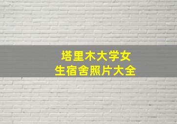 塔里木大学女生宿舍照片大全