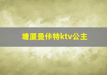 塘厦曼佧特ktv公主