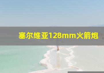 塞尔维亚128mm火箭炮