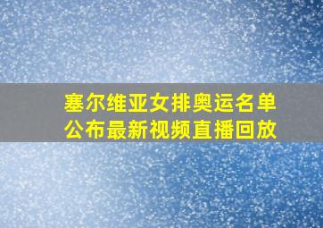 塞尔维亚女排奥运名单公布最新视频直播回放